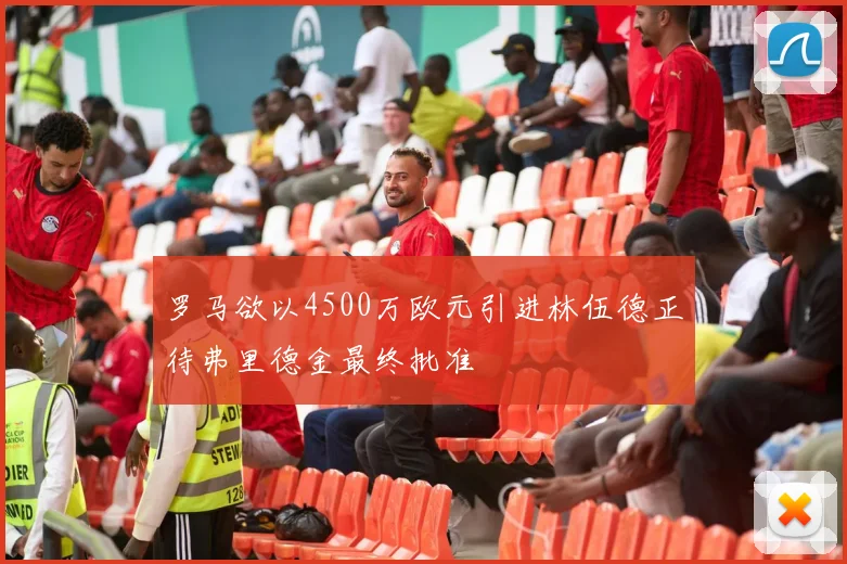 罗马欲以4500万欧元引进林伍德正待弗里德金最终批准