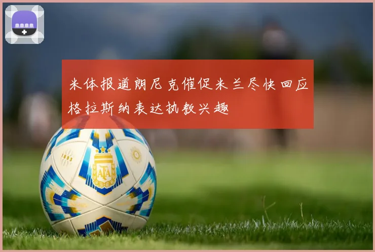 米体报道朗尼克催促米兰尽快回应格拉斯纳表达执教兴趣