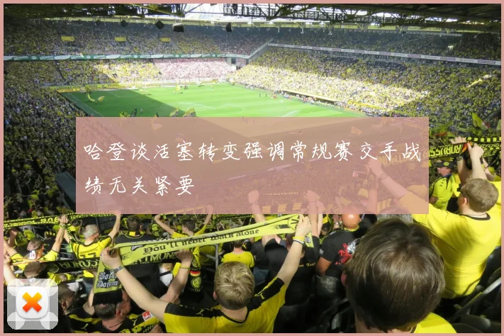 哈登谈活塞转变强调常规赛交手战绩无关紧要